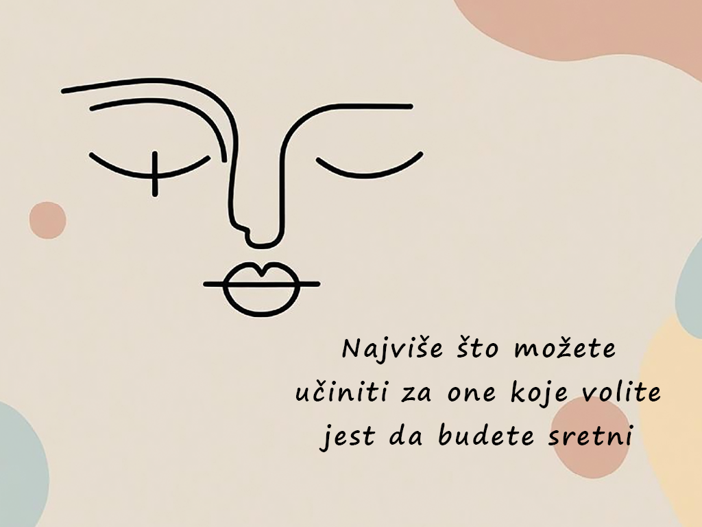 Minimalistički crtež lica s citatom: 'Najviše što možete učiniti za one koje volite jest da budete sretni.'